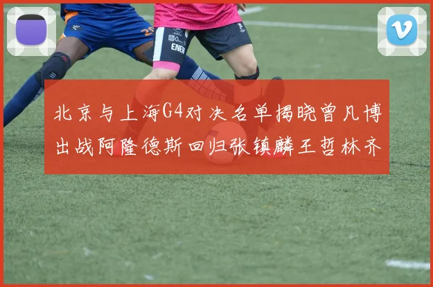 北京与上海G4对决名单揭晓曾凡博出战阿隆德斯回归张镇麟王哲林齐上阵
