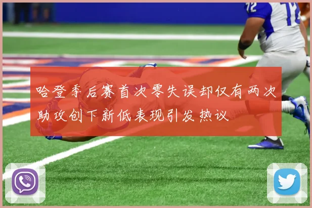 哈登季后赛首次零失误却仅有两次助攻创下新低表现引发热议